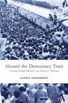 Aboard the Democracy Train: A Journey through Pakistan's Last Decade of Democrac
