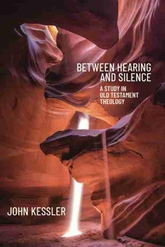 Between Hearing and Silence – A Study in Old Testament Theology Kessler