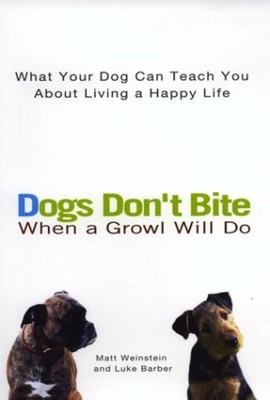 Dogs Don't Bite When a Growl Will Do : What Your Dog Can Teach Yo