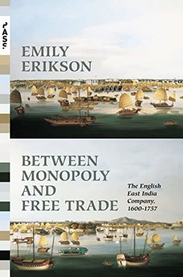 Between Monopoly and Free Trade: The English East India Company, 1600 1757 (Pri
