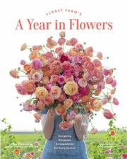 Floret Farm's A Year in Flowers: Essential Guide to Designing Gorgeo - VERY GOOD