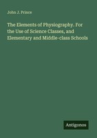 The Elements Of Physiography. For The Use Of Science Classes, And Elementary...