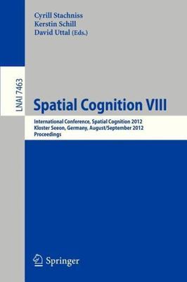Spatial Cognition VIII : International Conference, Spatial Cognition 2012, Kl...