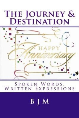 The Journey & Destination  : Spoken Words, Written Expressions by B. J. M