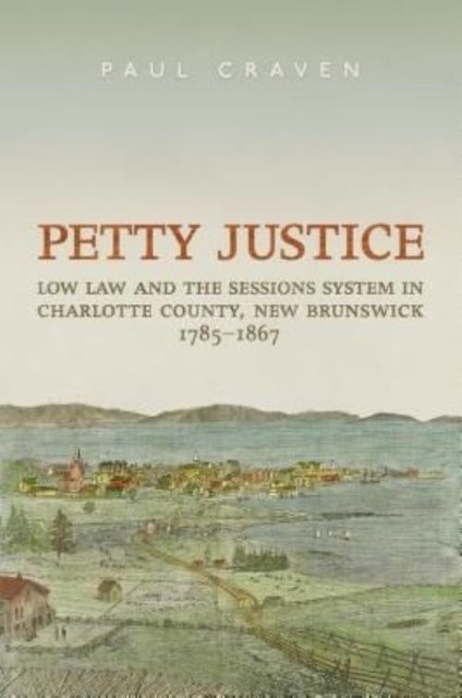 Osgoode Society for Canadian Legal History Ser.: Petty Justice : Low Law and ...