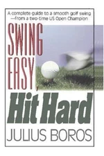 Swing Easy, Hit Hard : Tips from a Master of the Classic Golf Swing, Paperbac...