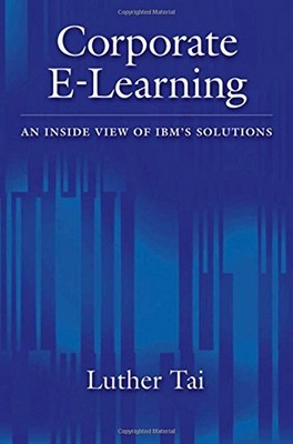 Corporate E-Learning: An Inside View of IBM's Solutions,Luther Tai