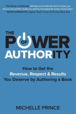 The Power Of Authority: How To Get The Revenue, Respect & Results You Deser...