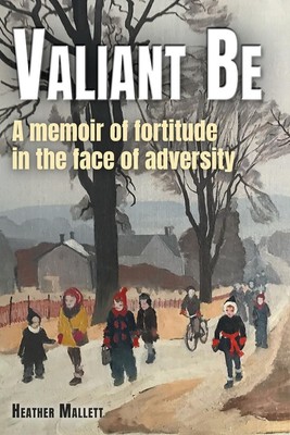 Valiant Be A Memoir of Fortitude in the Face of Adversity Heather Mallett Buch