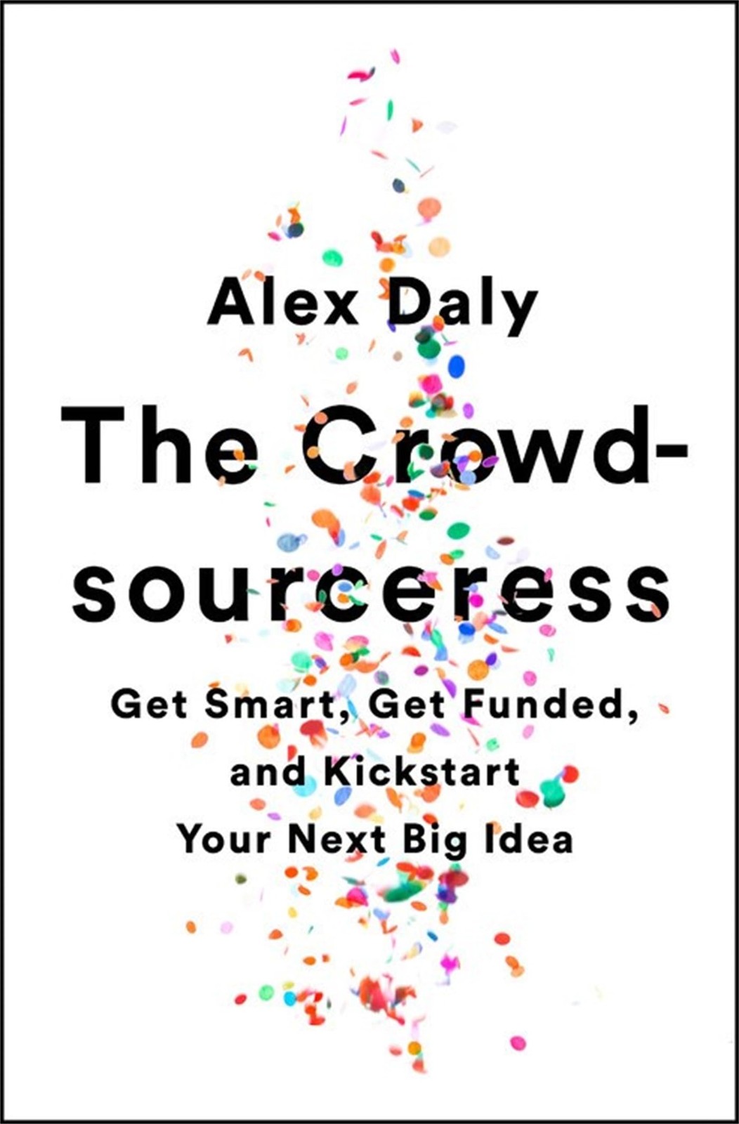 The Crowdsourceress: Get Smart, Get Funded, and Kickstart Your N
