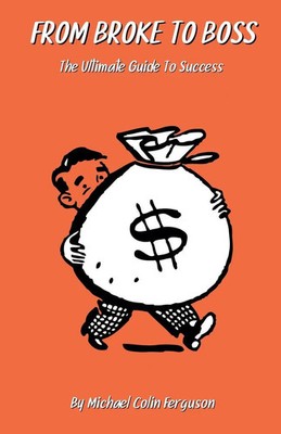 From Broke to Boss - The Ultimate Guide to Success Michael Ferguson Taschenbuch