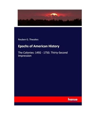 Epochs of American History: The Colonies: 1492 - 1750. Thirty-Second Impression:
