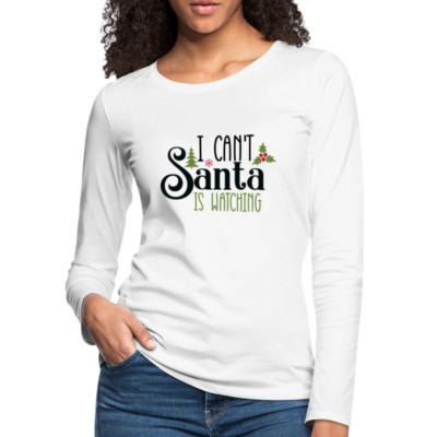 I Can't Santa Is Watching - Women's Premium Long Sleeve T-Shirt