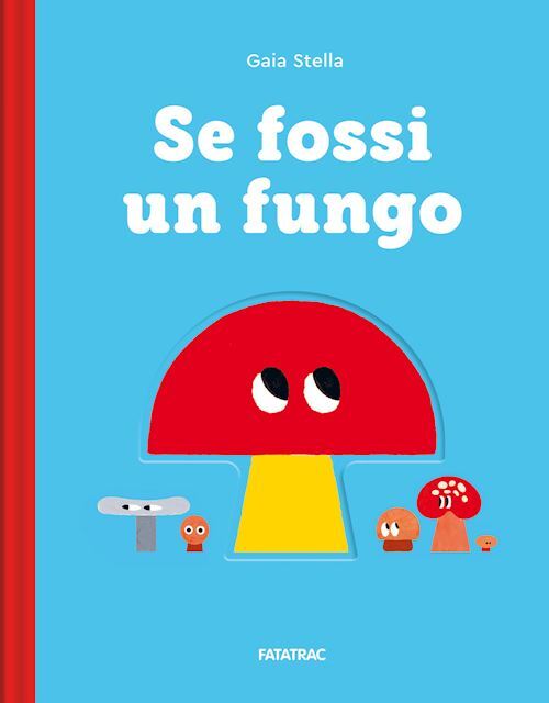SE FOSSI UN FUNGO. EDIZ. A COLORI  - STELLA - Fatatrac