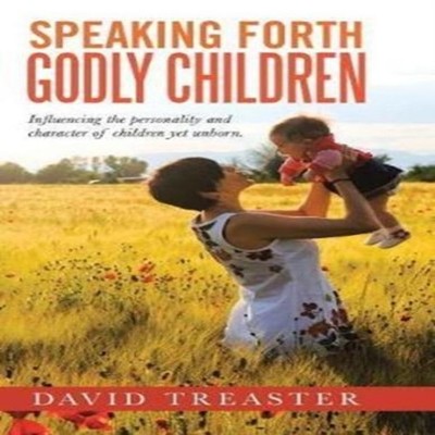 SPEAKING FORTH GODLY CHILDREN Influencing the personality and cha