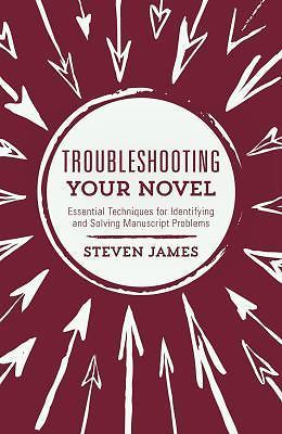 Troubleshooting Your Novel: Essential Techniques for Identifying and Solving...