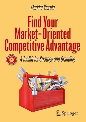Find Your Market-Oriented Competitive Advantage : A Toolkit for Strategy and ...