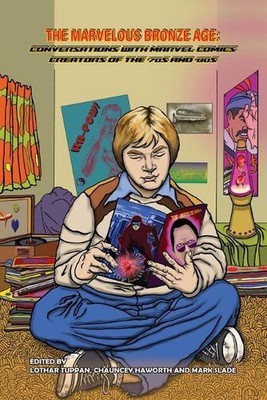 The Marvelous Bronze Age: Conversations with Marvel Comics Creators of the '70s 