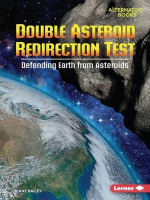 Double Asteroid Redirection Test: Defending Earth from Asteroids by Diane Bailey