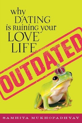 Mukhopadhyay - Outdated  Why Dating Is Ruining Your Love Life - paperb - E555z