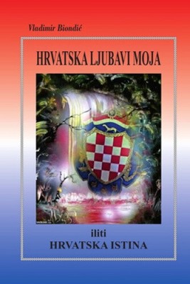 HRVATSKA LJUBAVI MOJA iliti HRVATSKA ISTINA by Biondi¿, Vladimir