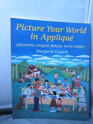Picture Your World in Applique : Creating Unique Images with Fabric by Margaret
