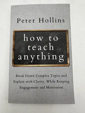 How To Teach Anything: Break Down Complex Topics And Explain With Clarity PB