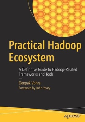 Practical Hadoop Ecosystem: A Definitive Guide to Hadoop-Related Frameworks and
