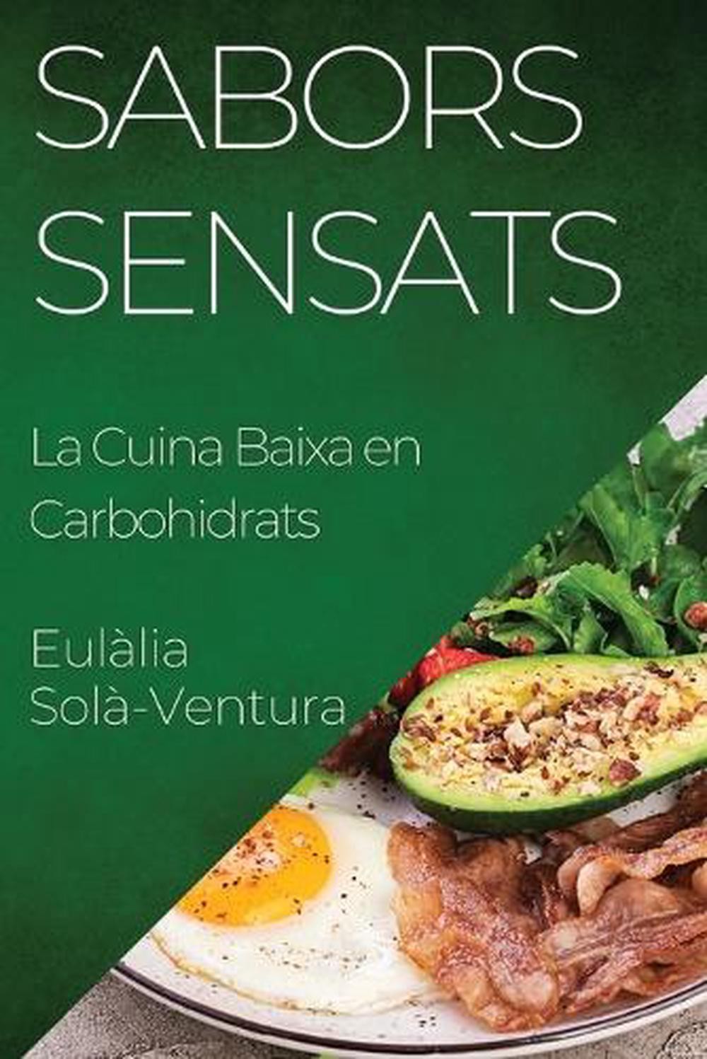 Sabors Sensats: La Cuina Baixa en Carbohidrats by Eul?lia Sol?-Ventura Paperback