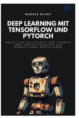 Deep Learning mit TensorFlow und PyTorch: Erstellen Sie Schritt f?r Schritt Ihre