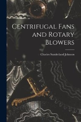 Centrifugal Fans and Rotary Blowers by Johnson, Charles Sunderland [Paperback]