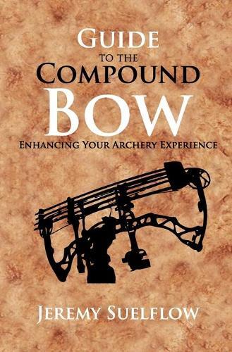 Jeremy Suelflow Guide to the Compound Bow (Tascabile)