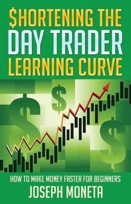 $hortening the Day Trader Learning Curve: How to Make Money Faster for Beginners