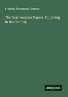 Frederic Swartwout Cozzens | The Sparrowgrass Papers. Or, Living In The Country