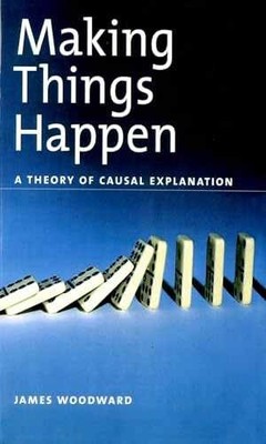 Making Things Happen: A Theory of Causal - Paperback, by Woodward James - Good
