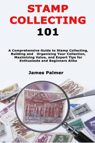 James Palmer Stamp Collecting 101 (Tascabile)