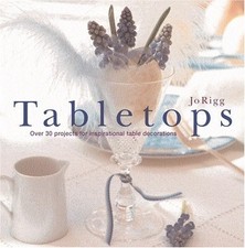 Tabletops: Over 30 Projects For Inspirational Table Decorations by Rigg, Jo