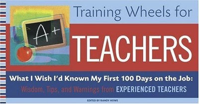 TRAINING WHEELS FOR TEACHERS: WHAT I WISH I HAD KNOWN MY By Randy Howe EXCELLENT