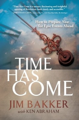 Time Has Come: How to Prepare Now for Epic Events Ahead - Jim Bakker