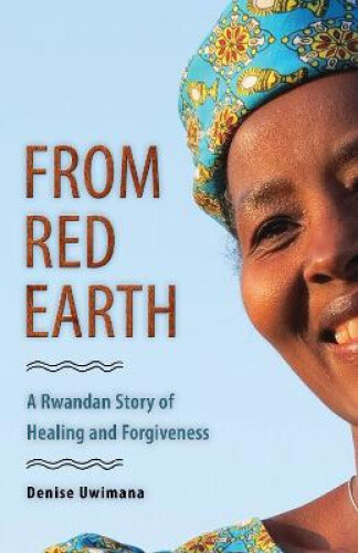 Thumbnail - From Red Earth: A Rwandan Story Of Healing And Forgiveness By Uwimana,