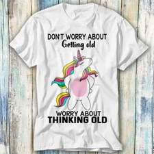 Unicorn Don’t Worry About Getting Old T Shirt Meme Gift Top Tee Unisex 1142