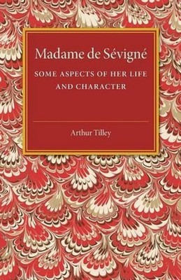 Madame de Svign: Some Aspects of her Life and Character by Arthur Tilley (Englis