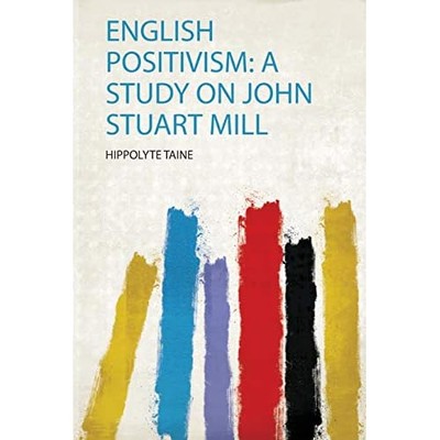 English Positivism : a Study on John Stuart Mill -  NEW Hippolyte. Tain 2019