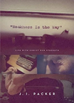 Weakness Is the Way | Life with Christ Our Strength | J. I. Packer | Englisch