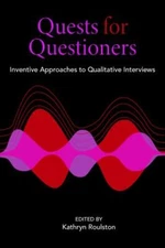 Quests for Questioners: Inventive Approaches to Qualitative Interviews