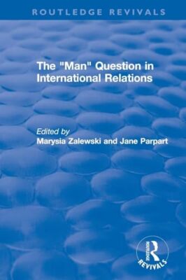 The ''Man'' Question in International Relations Marysia Zalewski
