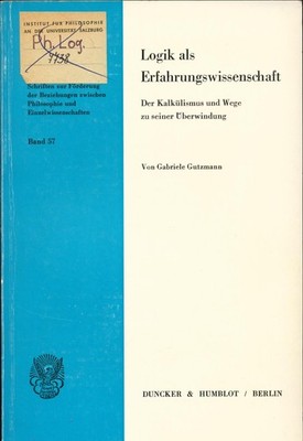 Logik als Erfahrungswissenschaft Der Kalkülismus und Wege zu seiner Überwindung 