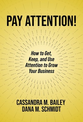 Pay Attention!: How to Get, Keep, and Use Attention to Grow Your Business