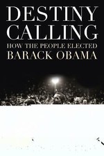 Destiny Calling : How the People Elected Barack Obama Charles M.