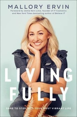 Living Fully : Dare to Step into Your Most Vibrant Life by Mallory Ervin (2022,